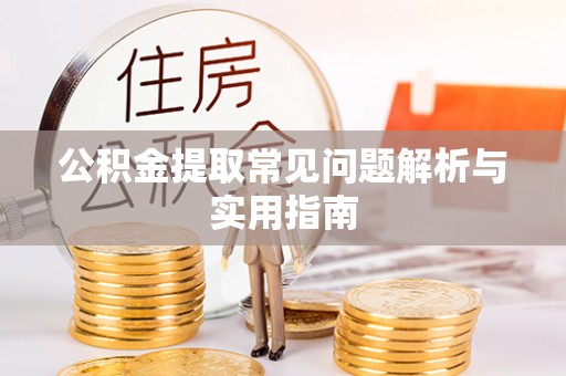 罗甸公积金提取常见问题解析与实用指南