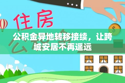 罗甸公积金异地转移接续，让跨城安居不再遥远