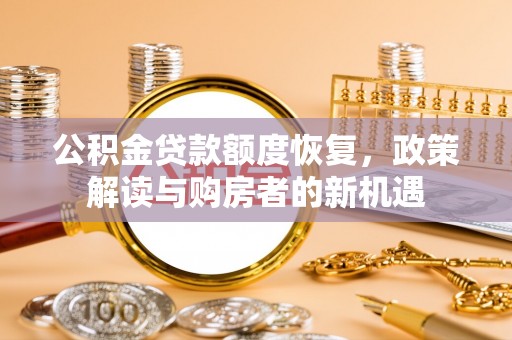 罗甸公积金贷款额度恢复，政策解读与购房者的新机遇
