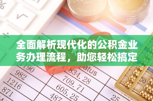 罗甸全面解析现代化的公积金业务办理流程，助您轻松搞定每一笔交易