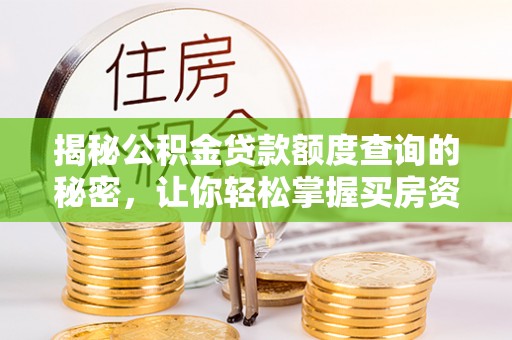 罗甸揭秘公积金贷款额度查询的秘密，让你轻松掌握买房资金规划