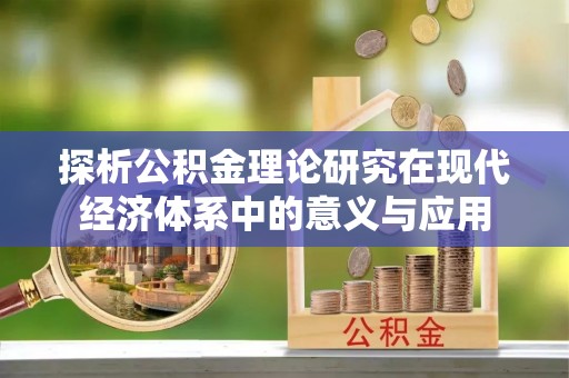 罗甸探析公积金理论研究在现代经济体系中的意义与应用