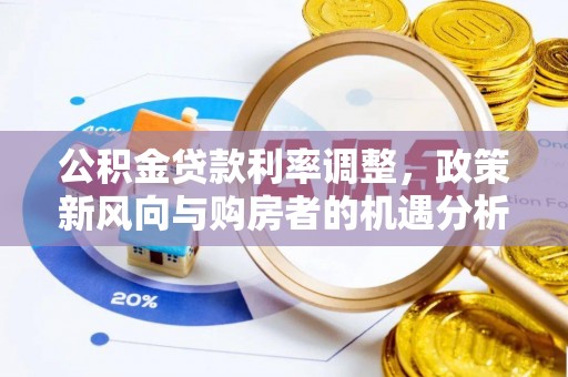 罗甸公积金贷款利率调整，政策新风向与购房者的机遇分析