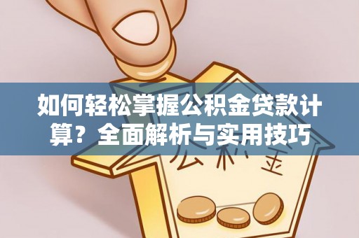 罗甸如何轻松掌握公积金贷款计算？全面解析与实用技巧