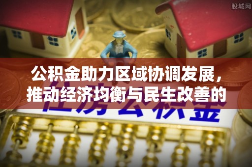 罗甸公积金助力区域协调发展，推动经济均衡与民生改善的新引擎