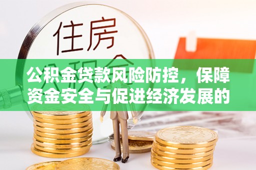 罗甸公积金贷款风险防控，保障资金安全与促进经济发展的平衡之道