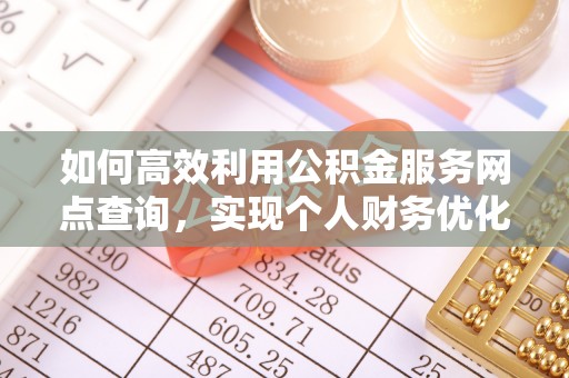 罗甸如何高效利用公积金服务网点查询，实现个人财务优化