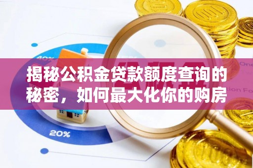 罗甸揭秘公积金贷款额度查询的秘密，如何最大化你的购房资金？