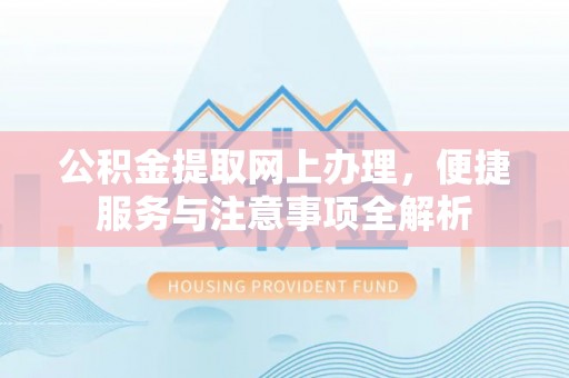 罗甸公积金提取网上办理，便捷服务与注意事项全解析