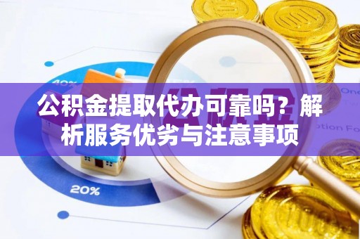 罗甸公积金提取代办可靠吗？解析服务优劣与注意事项