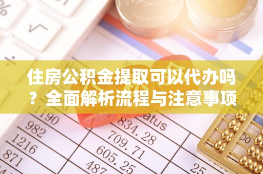 罗甸住房公积金提取可以代办吗？全面解析流程与注意事项