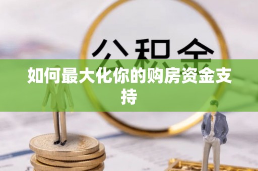 罗甸如何最大化你的购房资金支持