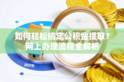 罗甸如何轻松搞定公积金提取？网上办理流程全解析