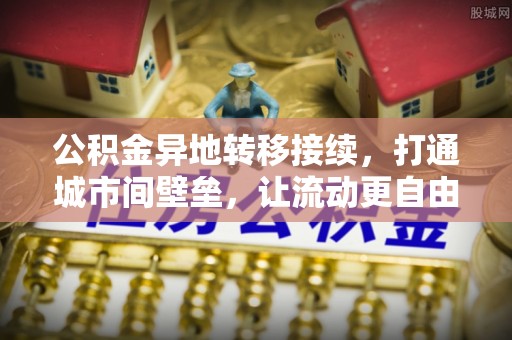 罗甸公积金异地转移接续，打通城市间壁垒，让流动更自由