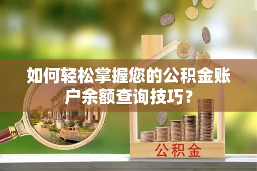 罗甸如何轻松掌握您的公积金账户余额查询技巧？