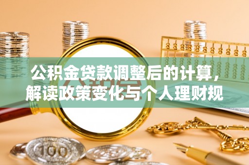 罗甸公积金贷款调整后的计算，解读政策变化与个人理财规划