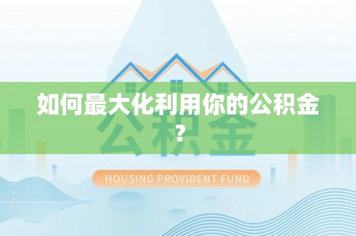 罗甸如何最大化利用你的公积金？