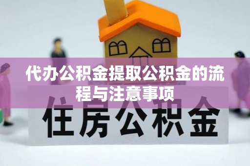 罗甸代办公积金提取公积金的流程与注意事项