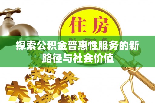 罗甸探索公积金普惠性服务的新路径与社会价值