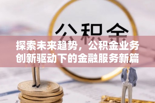 罗甸探索未来趋势，公积金业务创新驱动下的金融服务新篇章
