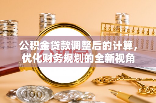 罗甸公积金贷款调整后的计算，优化财务规划的全新视角