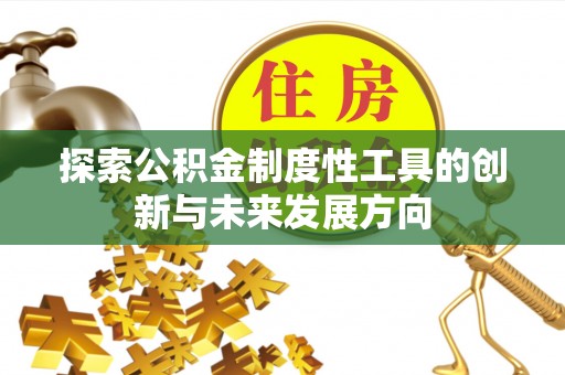罗甸探索公积金制度性工具的创新与未来发展方向