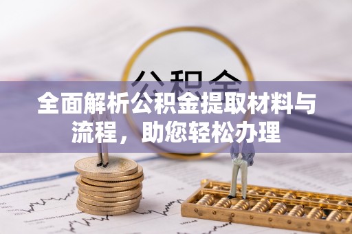 罗甸全面解析公积金提取材料与流程，助您轻松办理