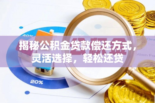 罗甸揭秘公积金贷款偿还方式，灵活选择，轻松还贷