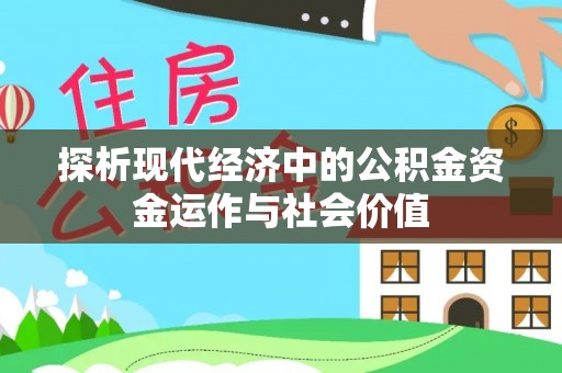 罗甸探析现代经济中的公积金资金运作与社会价值