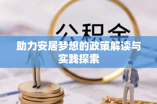 罗甸助力安居梦想的政策解读与实践探索