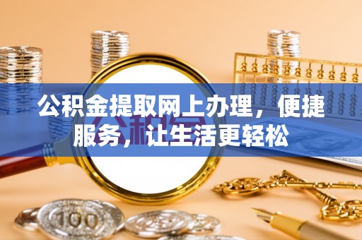 罗甸公积金提取网上办理，便捷服务，让生活更轻松