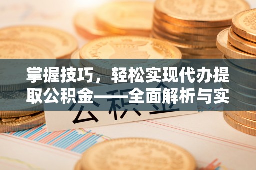 罗甸掌握技巧，轻松实现代办提取公积金——全面解析与实践指南