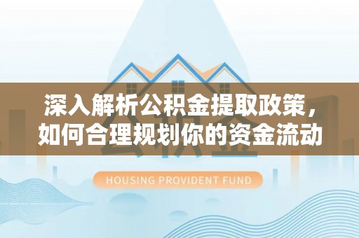 罗甸深入解析公积金提取政策，如何合理规划你的资金流动