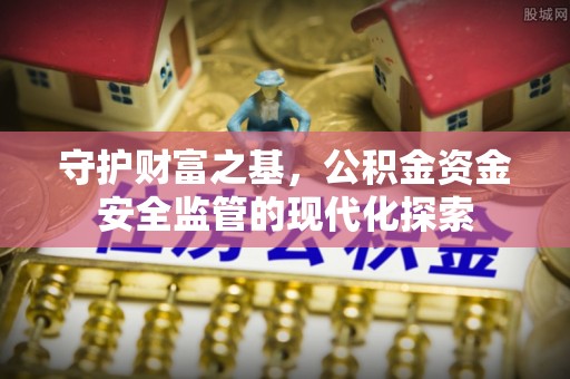 罗甸守护财富之基，公积金资金安全监管的现代化探索