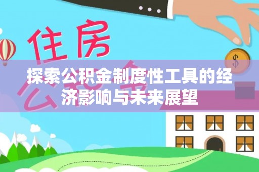 罗甸探索公积金制度性工具的经济影响与未来展望