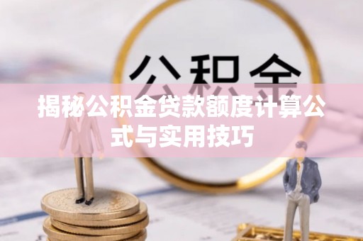 罗甸揭秘公积金贷款额度计算公式与实用技巧