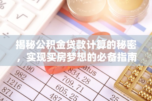 罗甸揭秘公积金贷款计算的秘密，实现买房梦想的必备指南
