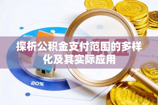 罗甸探析公积金支付范围的多样化及其实际应用
