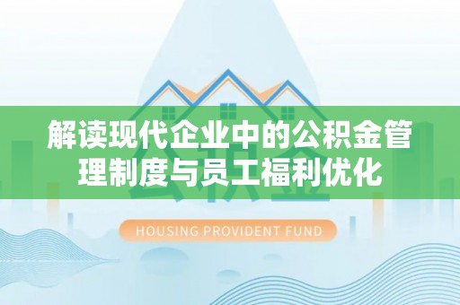 罗甸解读现代企业中的公积金管理制度与员工福利优化