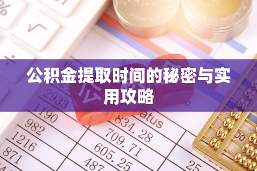 罗甸公积金提取时间的秘密与实用攻略