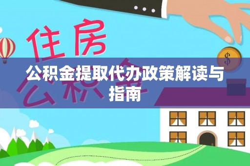 罗甸公积金提取代办政策解读与指南