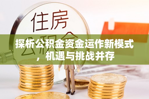 罗甸探析公积金资金运作新模式，机遇与挑战并存