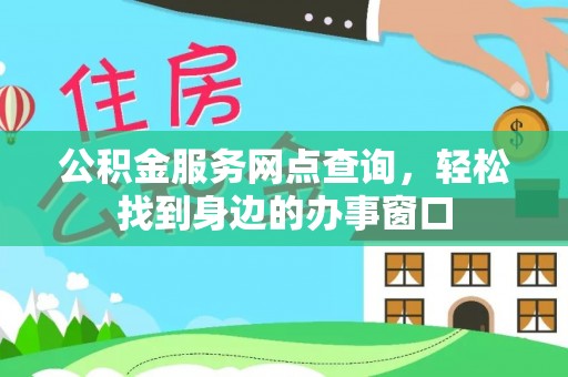 罗甸公积金服务网点查询，轻松找到身边的办事窗口
